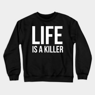 Life is a killer Crewneck Sweatshirt